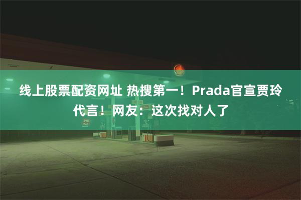 线上股票配资网址 热搜第一！Prada官宣贾玲代言！网友：这次找对人了