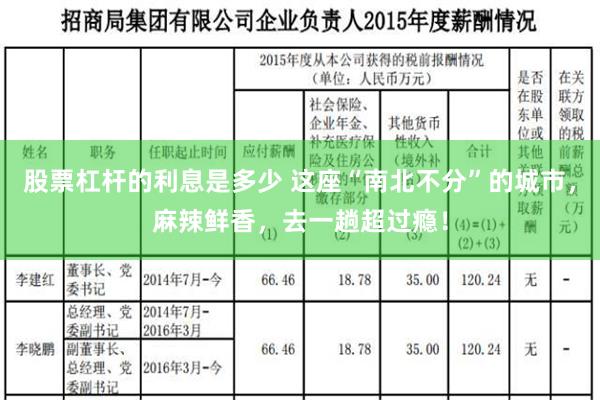 股票杠杆的利息是多少 这座“南北不分”的城市，麻辣鲜香，去一趟超过瘾！