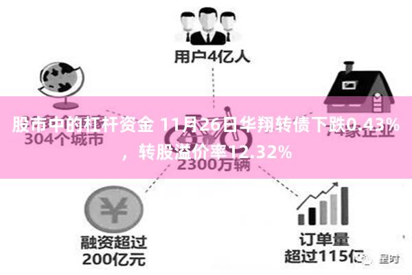 股市中的杠杆资金 11月26日华翔转债下跌0.43%，转股溢价率12.32%